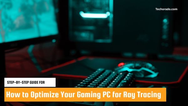Step-by-Step Guide For How to Optimize Your Gaming PC for Ray Tracing